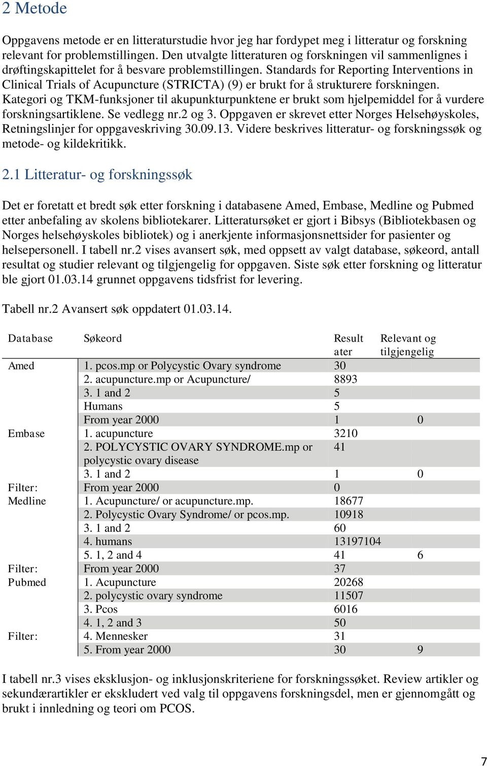 Standards for Reporting Interventions in Clinical Trials of Acupuncture (STRICTA) (9) er brukt for å strukturere forskningen.