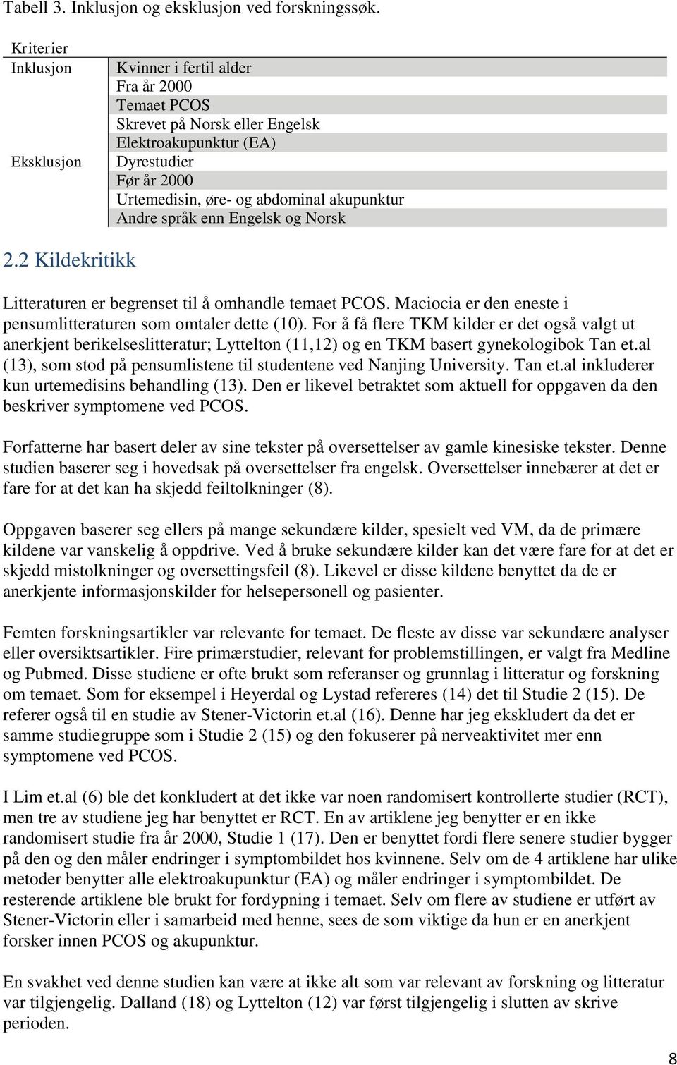 Andre språk enn Engelsk og Norsk 2.2 Kildekritikk Litteraturen er begrenset til å omhandle temaet PCOS. Maciocia er den eneste i pensumlitteraturen som omtaler dette (10).