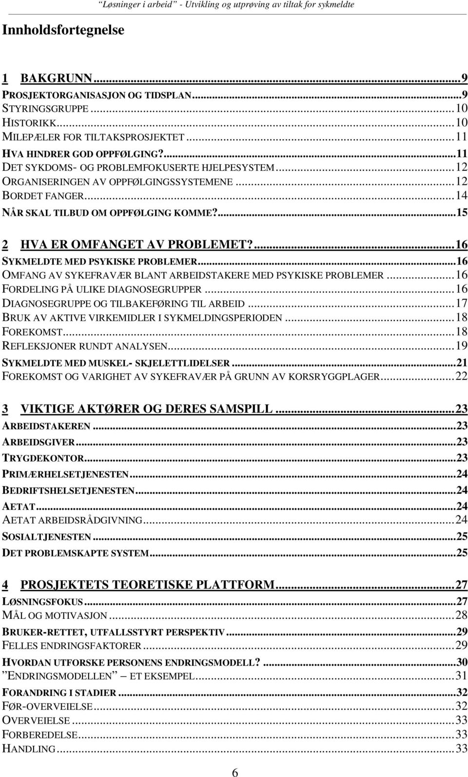 ..14 NÅR SKAL TILBUD OM OPPFØLGING KOMME?...15 2 HVA ER OMFANGET AV PROBLEMET?...16 SYKMELDTE MED PSYKISKE PROBLEMER...16 OMFANG AV SYKEFRAVÆR BLANT ARBEIDSTAKERE MED PSYKISKE PROBLEMER.