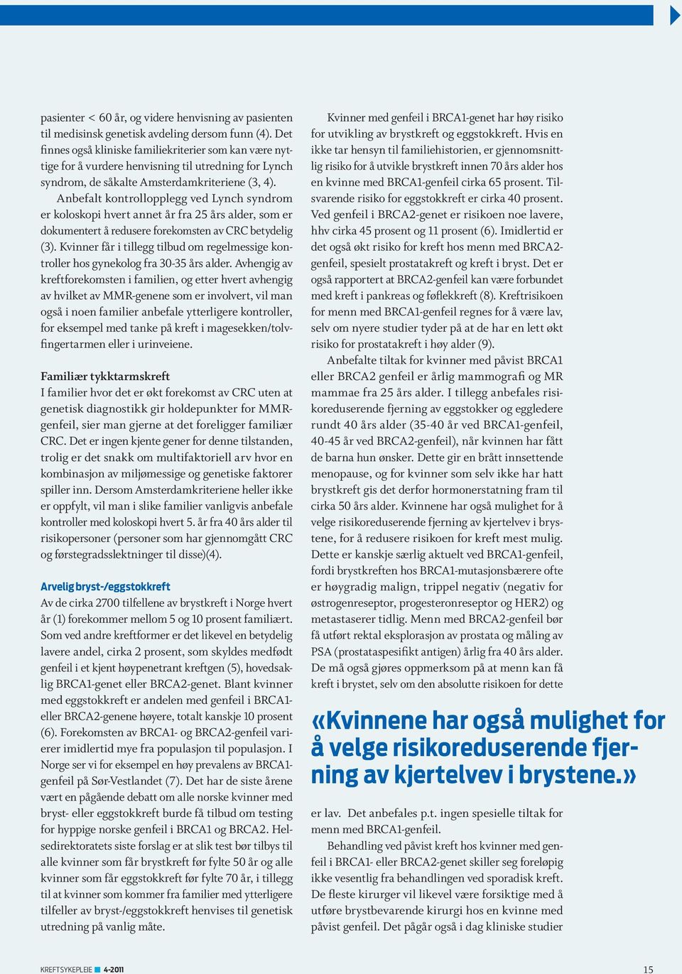 Anbefalt kontrollopplegg ved Lynch syndrom er koloskopi hvert annet år fra 25 års alder, som er dokumentert å redusere forekomsten av CRC betydelig (3).