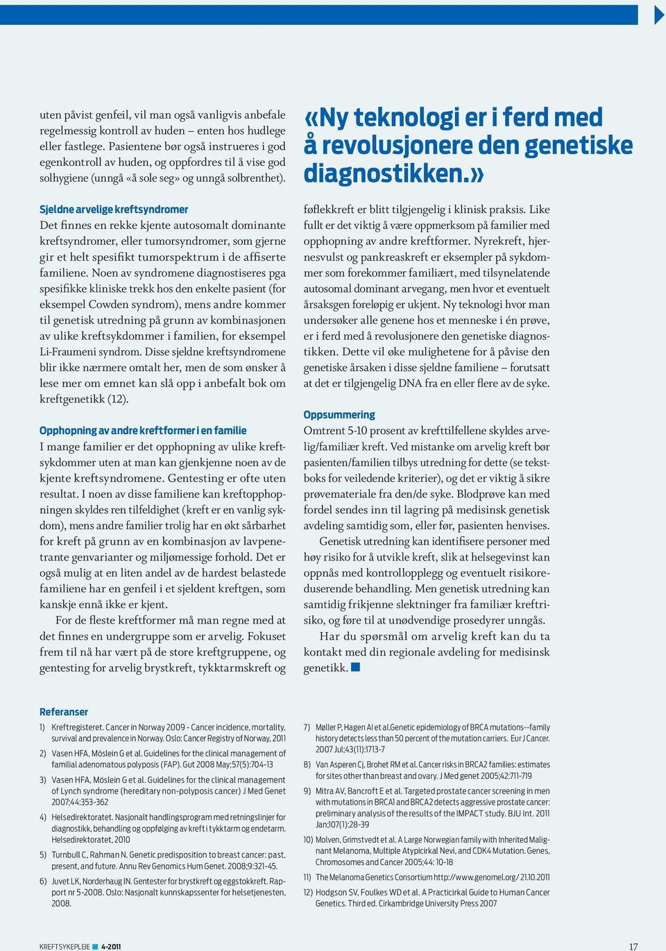 Sjeldne arvelige kreftsyndromer Det finnes en rekke kjente autosomalt dominante kreftsyndromer, eller tumorsyndromer, som gjerne gir et helt spesifikt tumorspektrum i de affiserte familiene.