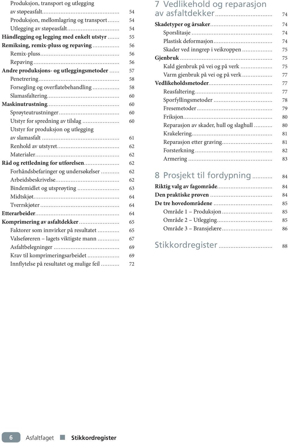 .. 60 Maskinutrustning... 60 Sprøyteutrustninger... 60 Utstyr for spredning av tilslag... 60 Utstyr for produksjon og utlegging av slamasfalt... 61 Renhold av utstyret... 62 Materialer.