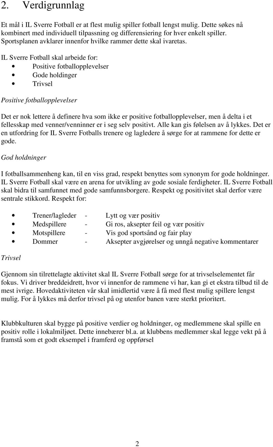 IL Sverre Fotball skal arbeide for: Positive fotballopplevelser Gode holdinger Trivsel Positive fotballopplevelser Det er nok lettere å definere hva som ikke er positive fotballopplevelser, men å