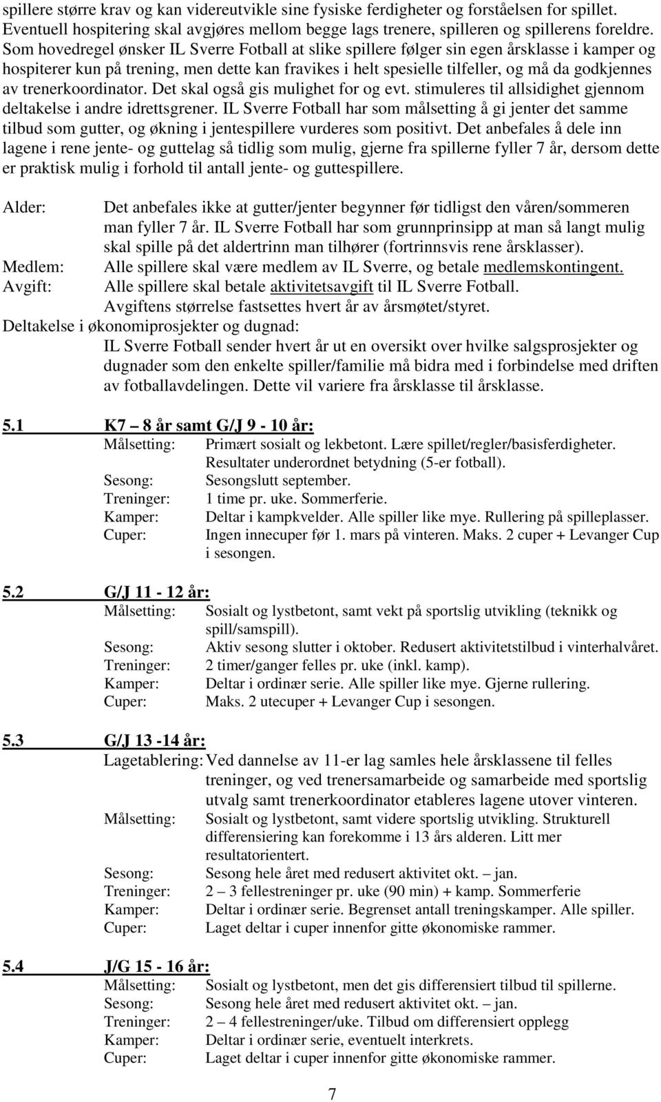 trenerkoordinator. Det skal også gis mulighet for og evt. stimuleres til allsidighet gjennom deltakelse i andre idrettsgrener.