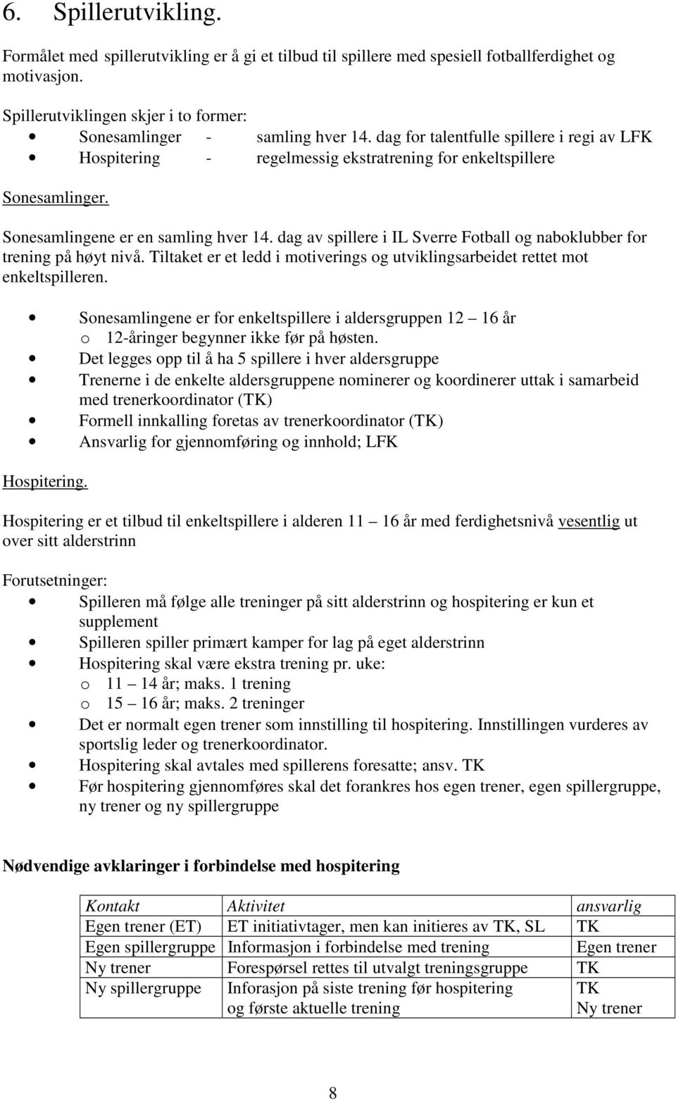 dag av spillere i IL Sverre Fotball og naboklubber for trening på høyt nivå. Tiltaket er et ledd i motiverings og utviklingsarbeidet rettet mot enkeltspilleren.