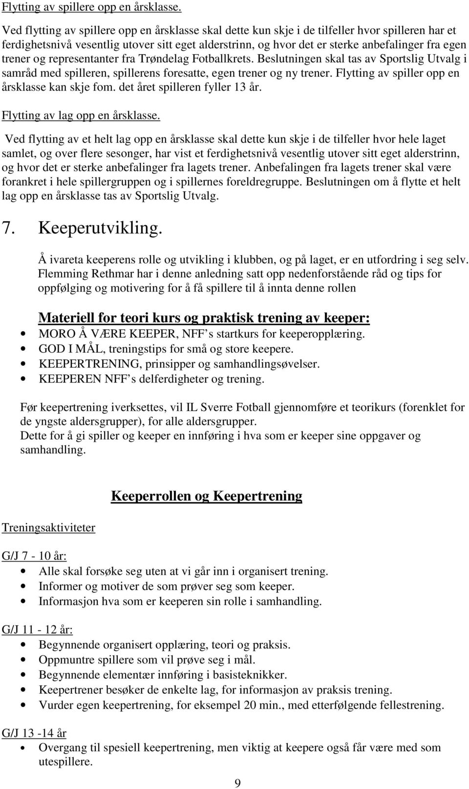 trener og representanter fra Trøndelag Fotballkrets. Beslutningen skal tas av Sportslig Utvalg i samråd med spilleren, spillerens foresatte, egen trener og ny trener.