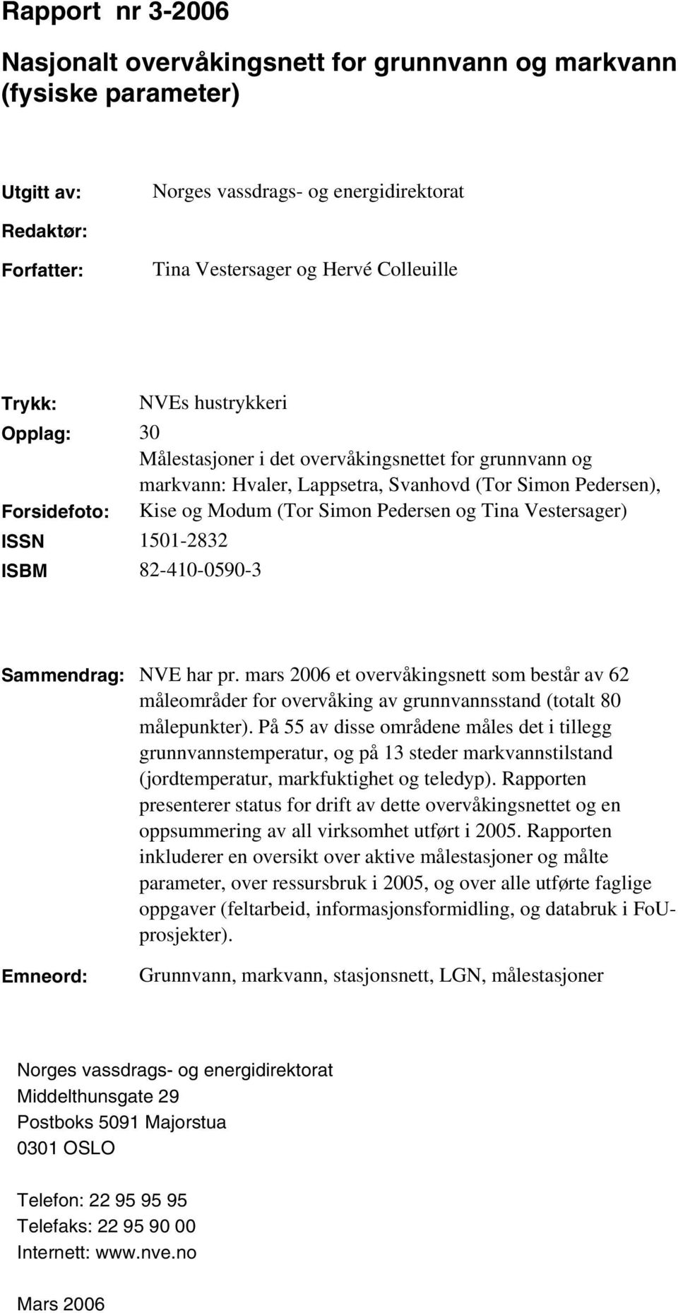 Tina Vestersager) ISSN 1501-2832 ISBM 82-410-0590-3 Sammendrag: NVE har pr. mars 2006 et overvåkingsnett som består av 62 måleområder for overvåking av grunnvannsstand (totalt 80 målepunkter).