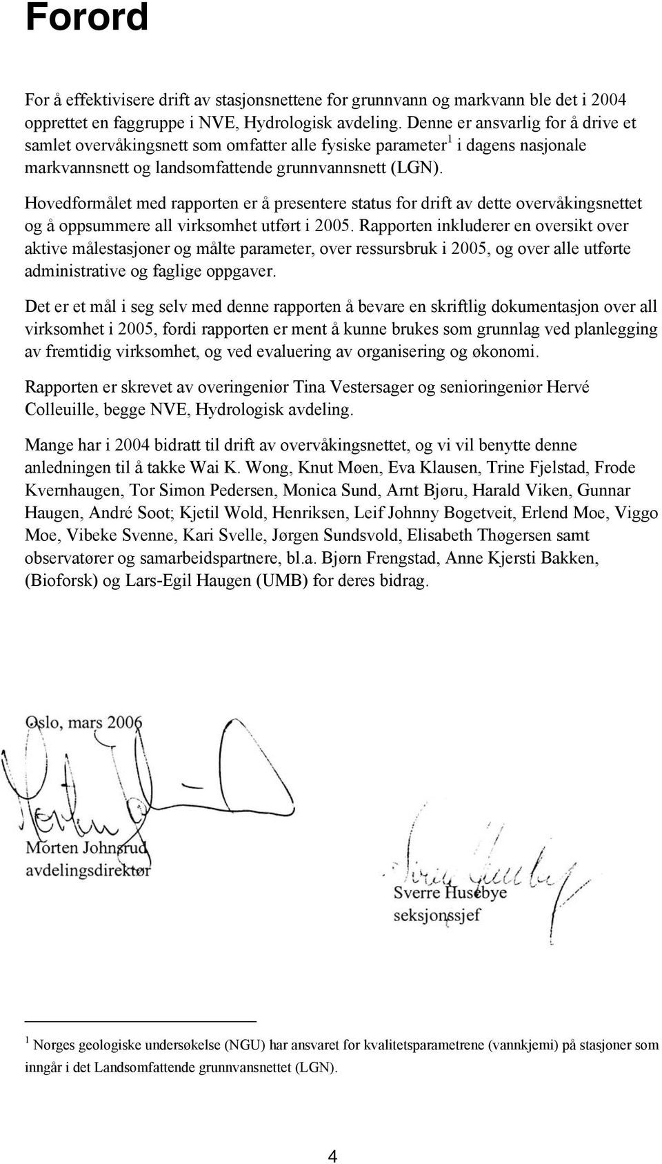 Hovedformålet med rapporten er å presentere status for drift av dette overvåkingsnettet og å oppsummere all virksomhet utført i 2005.