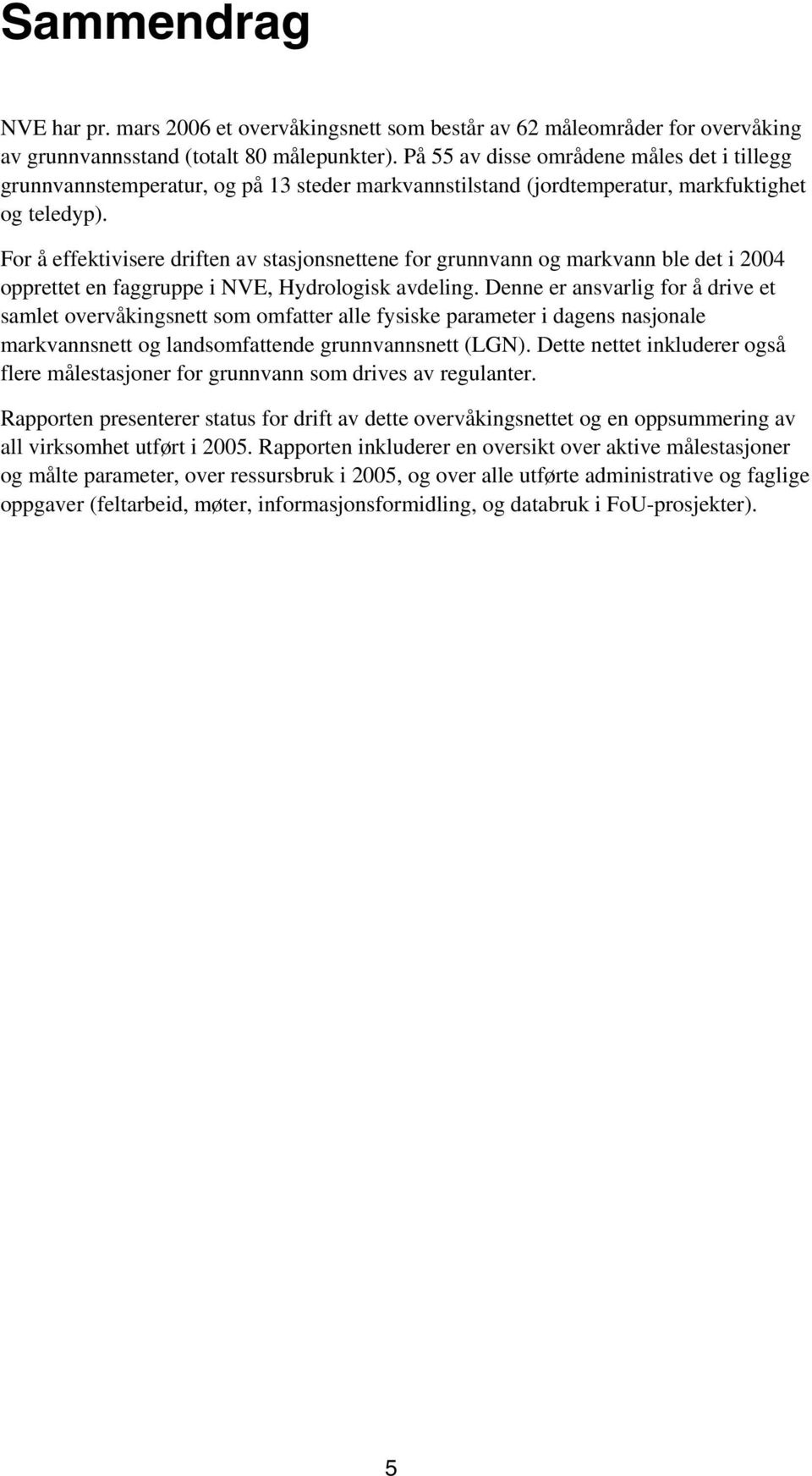 For å effektivisere driften av stasjonsnettene for grunnvann og markvann ble det i 2004 opprettet en faggruppe i NVE, Hydrologisk avdeling.