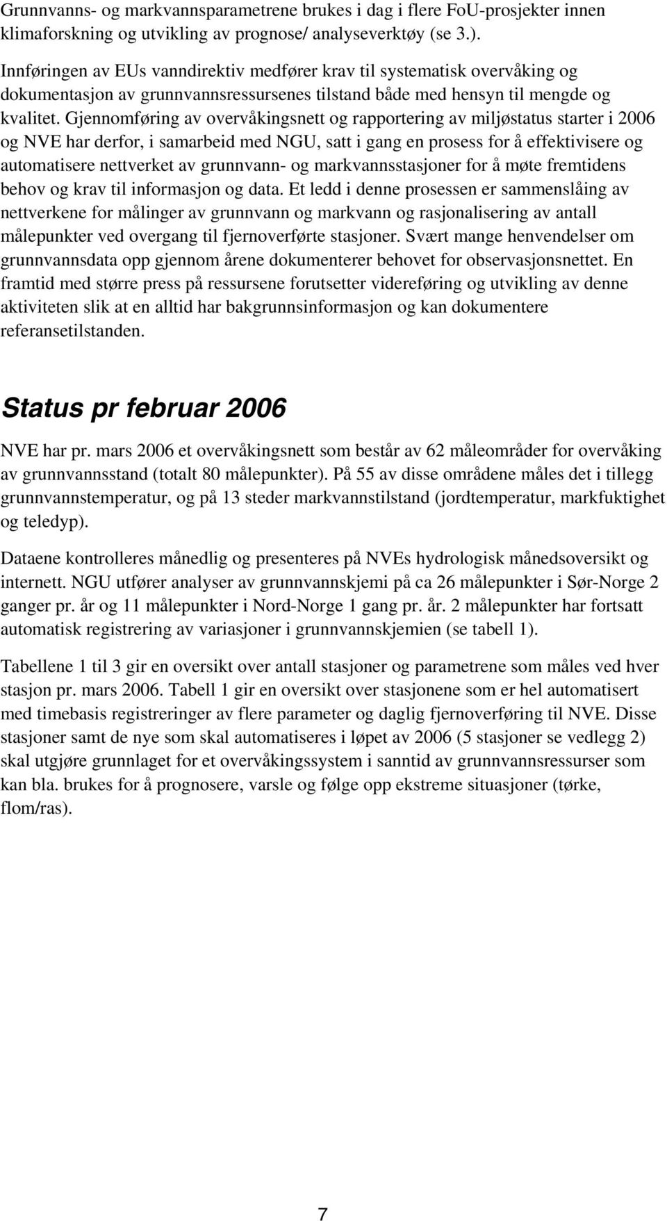 Gjennomføring av overvåkingsnett og rapportering av miljøstatus starter i 2006 og NVE har derfor, i samarbeid med NGU, satt i gang en prosess for å effektivisere og automatisere nettverket av