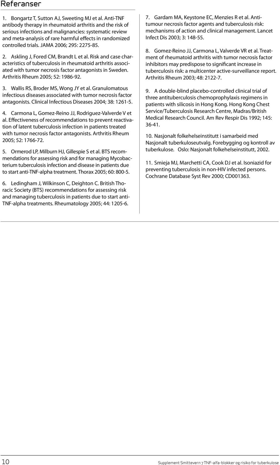 JAMA 2006; 295: 2275-85. 2. Askling J, Fored CM, Brandt L et al. Risk and case characteristics of tuberculosis in rheumatoid arthritis associated with tumor necrosis factor antagonists in Sweden.