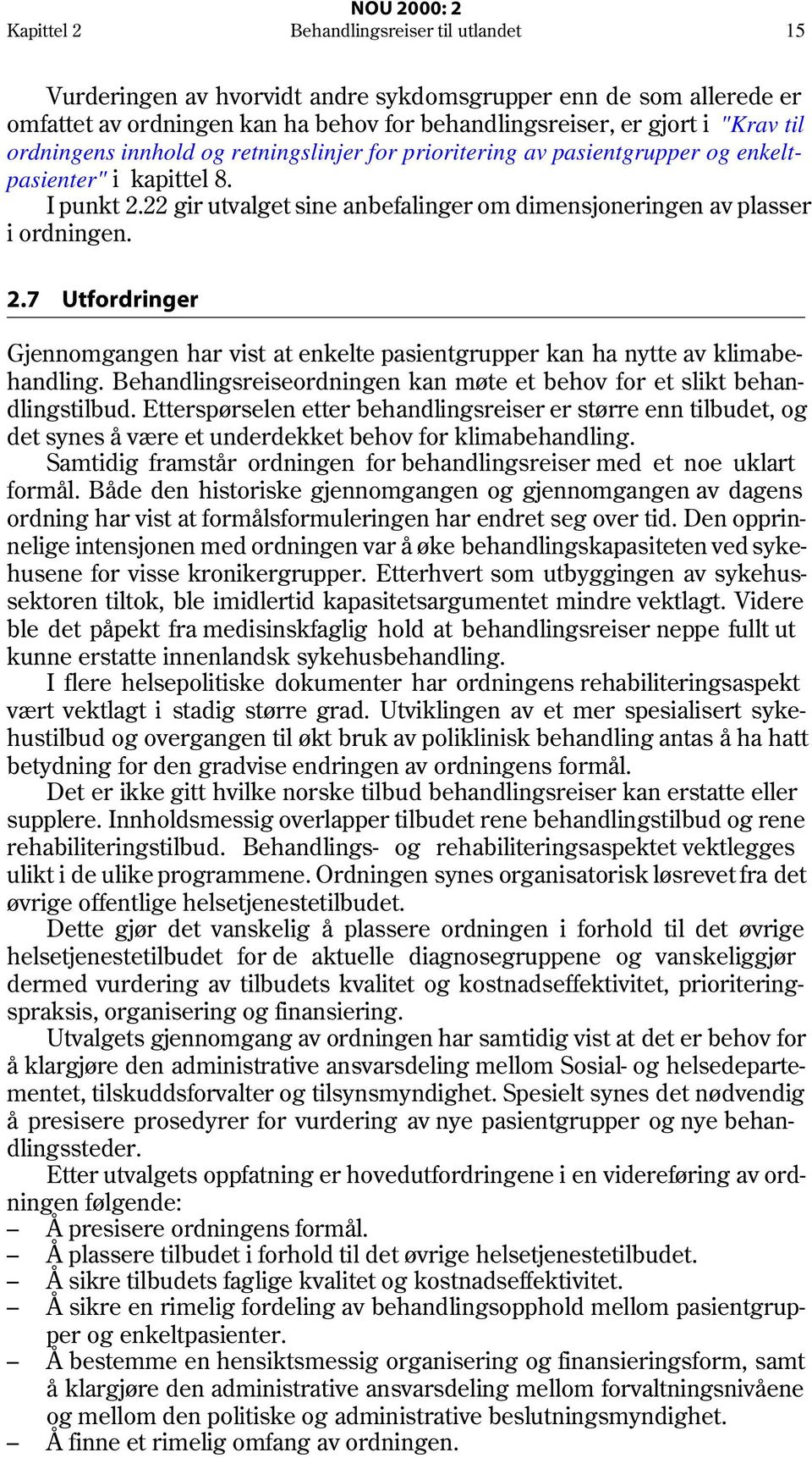 22 gir utvalget sine anbefalinger om dimensjoneringen av plasser i ordningen. 2.7 Utfordringer Gjennomgangen har vist at enkelte pasientgrupper kan ha nytte av klimabehandling.