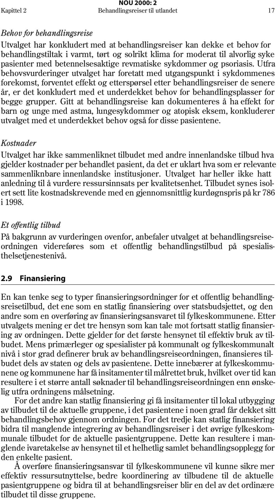 Utfra behovsvurderinger utvalget har foretatt med utgangspunkt i sykdommenes forekomst, forventet effekt og etterspørsel etter behandlingsreiser de senere år, er det konkludert med et underdekket