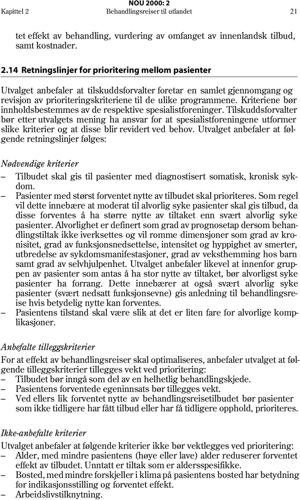 Tilskuddsforvalter bør etter utvalgets mening ha ansvar for at spesialistforeningene utformer slike kriterier og at disse blir revidert ved behov.