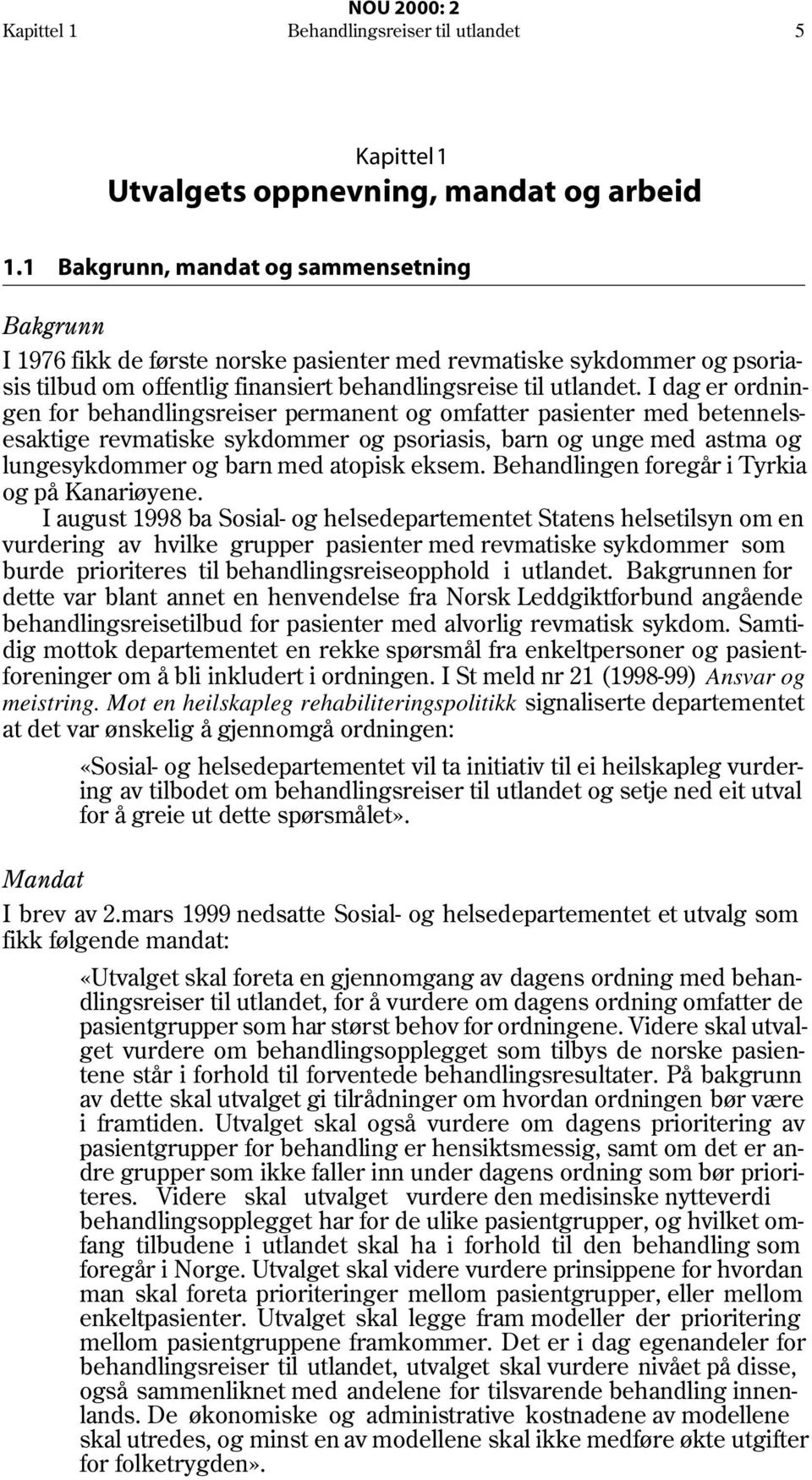 I dag er ordningen for behandlingsreiser permanent og omfatter pasienter med betennelsesaktige revmatiske sykdommer og psoriasis, barn og unge med astma og lungesykdommer og barn med atopisk eksem.