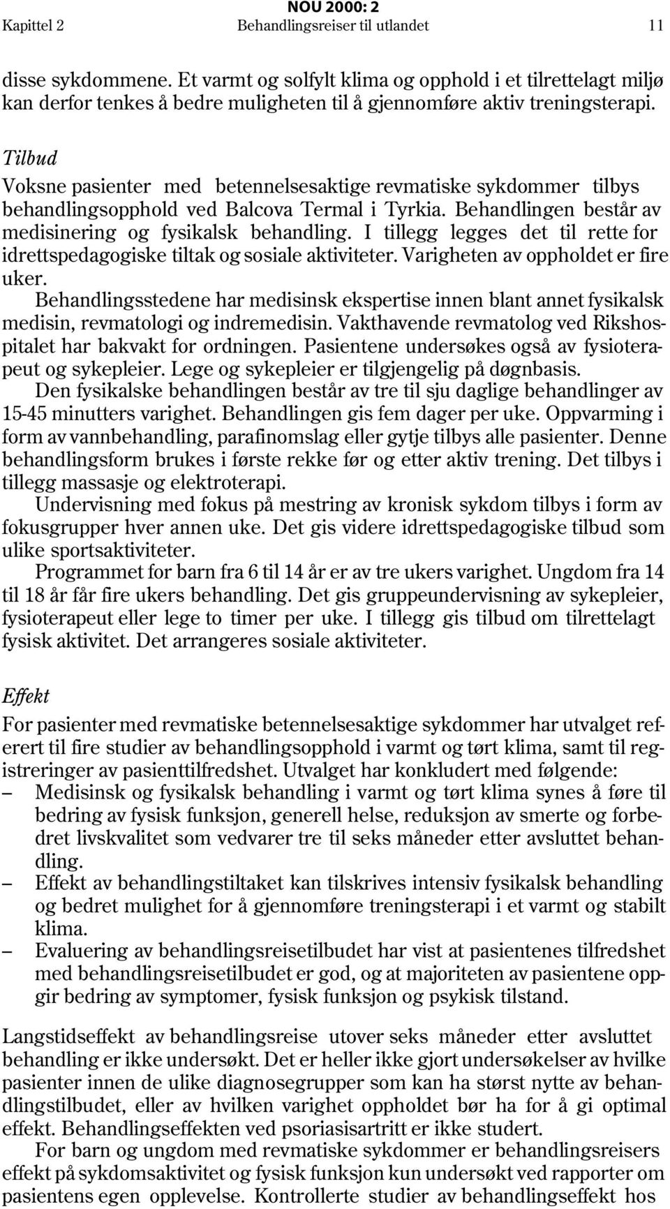 I tillegg legges det til rette for idrettspedagogiske tiltak og sosiale aktiviteter. Varigheten av oppholdet er fire uker.