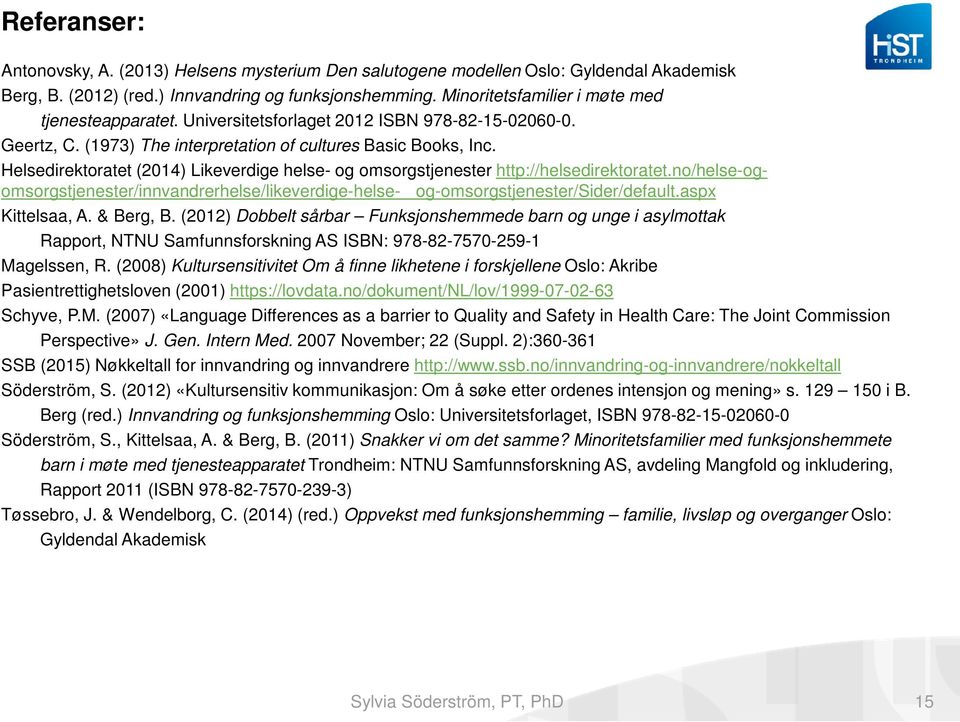 Helsedirektoratet (2014) Likeverdige helse- og omsorgstjenester http://helsedirektoratet.no/helse-ogomsorgstjenester/innvandrerhelse/likeverdige-helse- og-omsorgstjenester/sider/default.