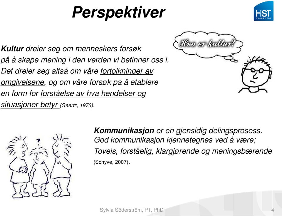 av hva hendelser og situasjoner betyr (Geertz, 1973). Kommunikasjon er en gjensidig delingsprosess.