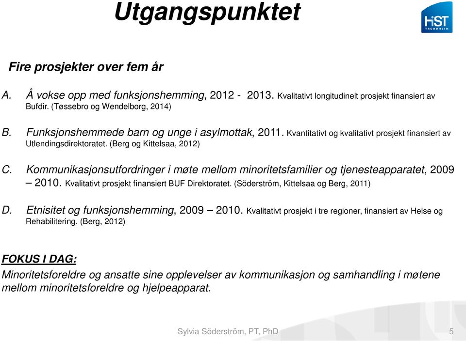 Kommunikasjonsutfordringer i møte mellom minoritetsfamilier og tjenesteapparatet, 2009 2010. Kvalitativt prosjekt finansiert BUF Direktoratet. (Söderström, Kittelsaa og Berg, 2011) D.
