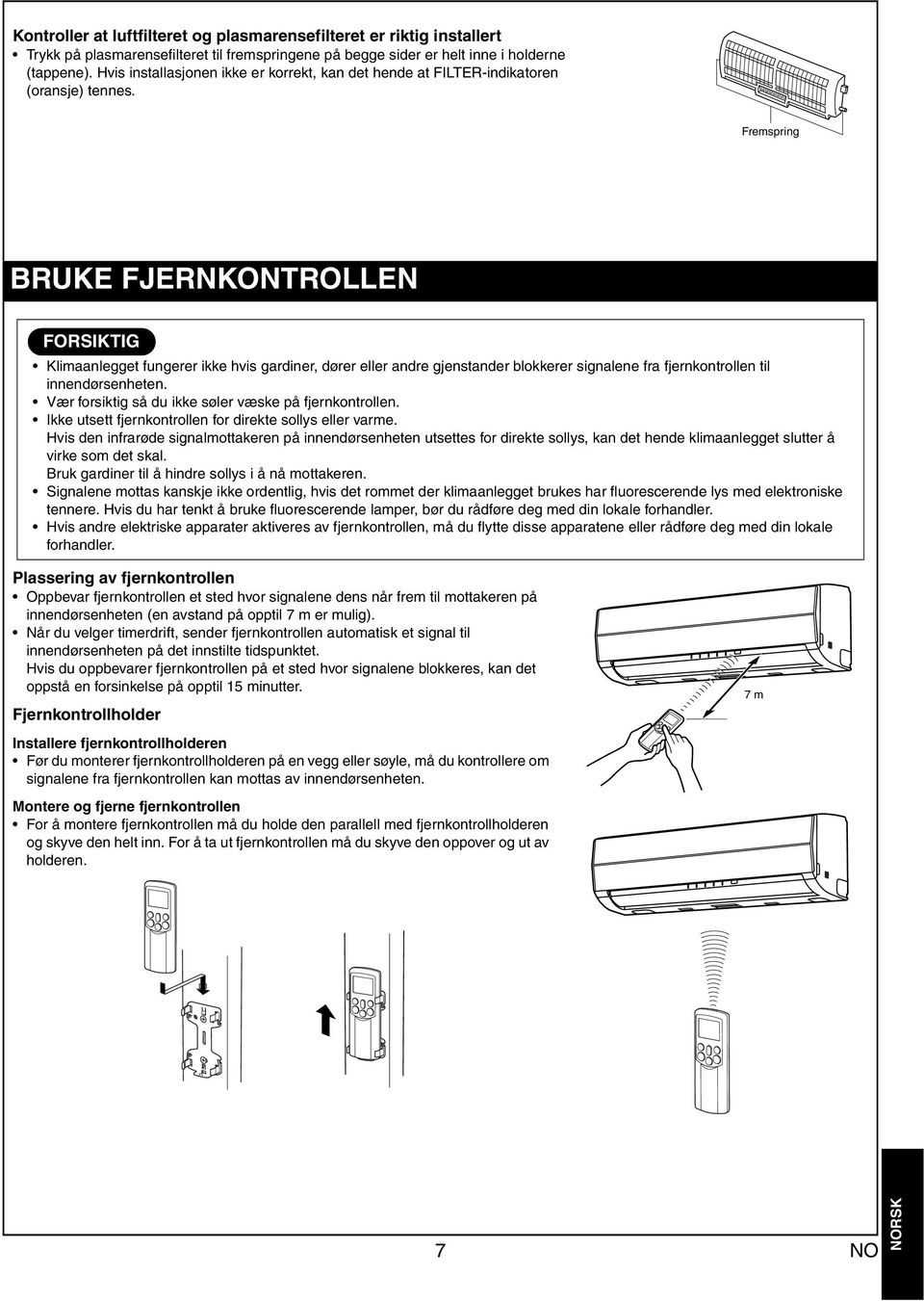 Fremspring BRUKE FJERNKONTROLLEN FORSIKTIG Klimnlegget fungerer ikke hvis grdiner, dører eller ndre gjenstnder blokkerer signlene fr fjernkontrollen til innendørsenheten.