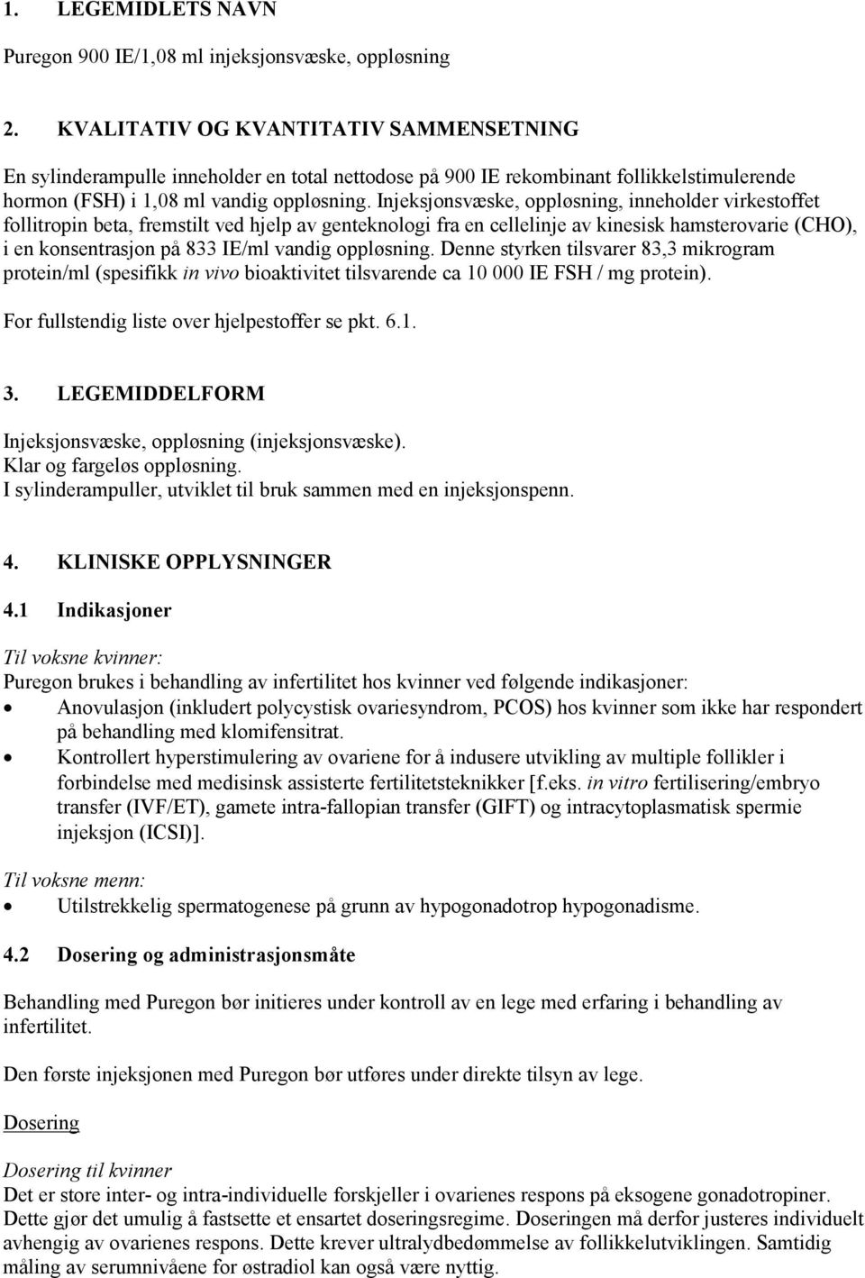 Injeksjonsvæske, oppløsning, inneholder virkestoffet follitropin beta, fremstilt ved hjelp av genteknologi fra en cellelinje av kinesisk hamsterovarie (CHO), i en konsentrasjon på 833 IE/ml vandig