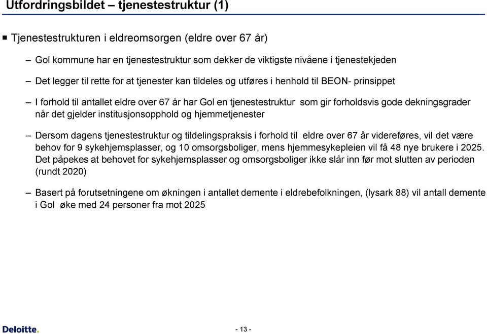 institusjonsopphold og hjemmetjenester Dersom dagens tjenestestruktur og tildelingspraksis i forhold til eldre over 67 år videreføres, vil det være behov for 9 sykehjemsplasser, og 10 omsorgsboliger,