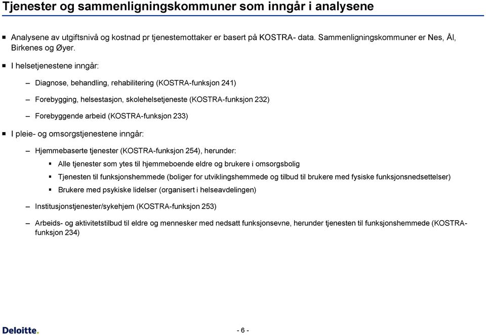 pleie- og omsorgstjenestene inngår: Hjemmebaserte tjenester (KOSTRA-funksjon 254), herunder: Alle tjenester som ytes til hjemmeboende eldre og brukere i omsorgsbolig Tjenesten til funksjonshemmede