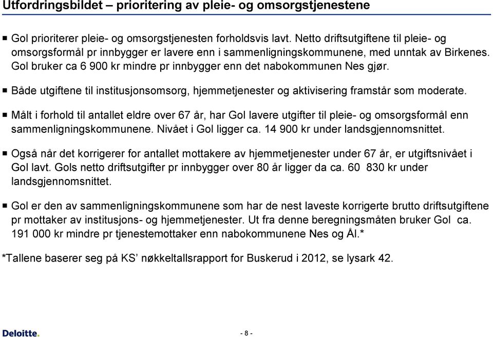 Gol bruker ca 6 900 kr mindre pr innbygger enn det nabokommunen Nes gjør. Både utgiftene til institusjonsomsorg, hjemmetjenester og aktivisering framstår som moderate.