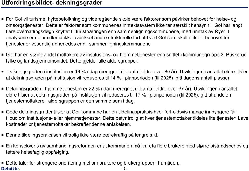 I analysene er det imidlertid ikke avdekket andre strukturelle forhold ved Gol som skulle tilsi at behovet for tjenester er vesentlig annerledes enn i sammenligningskommunene Gol har en større andel