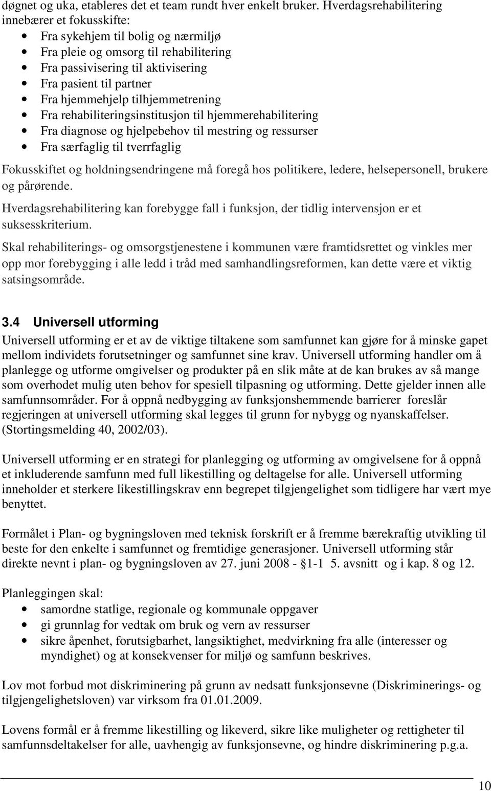 tilhjemmetrening Fra rehabiliteringsinstitusjon til hjemmerehabilitering Fra diagnose og hjelpebehov til mestring og ressurser Fra særfaglig til tverrfaglig Fokusskiftet og holdningsendringene må