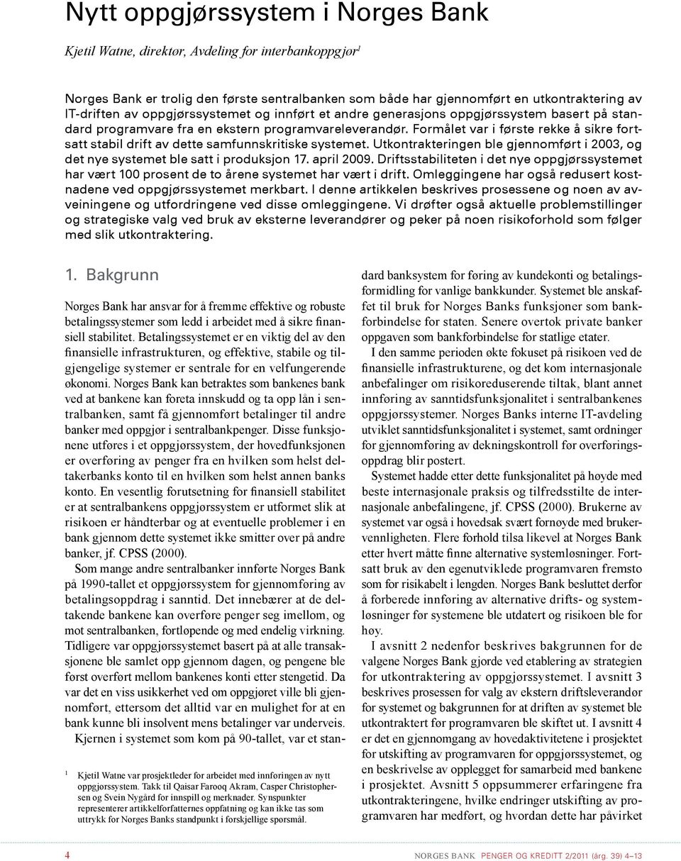 Formålet var i første rekke å sikre fortsatt stabil drift av dette samfunnskritiske systemet. Utkontrakteringen ble gjennomført i 2003, og det nye systemet ble satt i produksjon 17. april 2009.