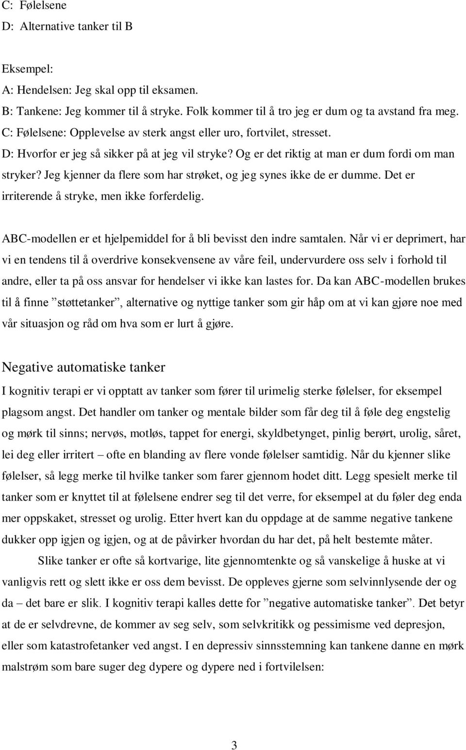 Jeg kjenner da flere som har strøket, og jeg synes ikke de er dumme. Det er irriterende å stryke, men ikke forferdelig. ABC-modellen er et hjelpemiddel for å bli bevisst den indre samtalen.