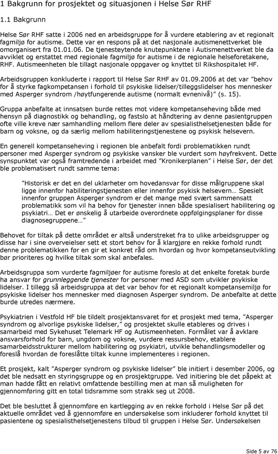 De tjenesteytende knutepunktene i Autismenettverket ble da avviklet og erstattet med regionale fagmiljø for autisme i de regionale helseforetakene, RHF.