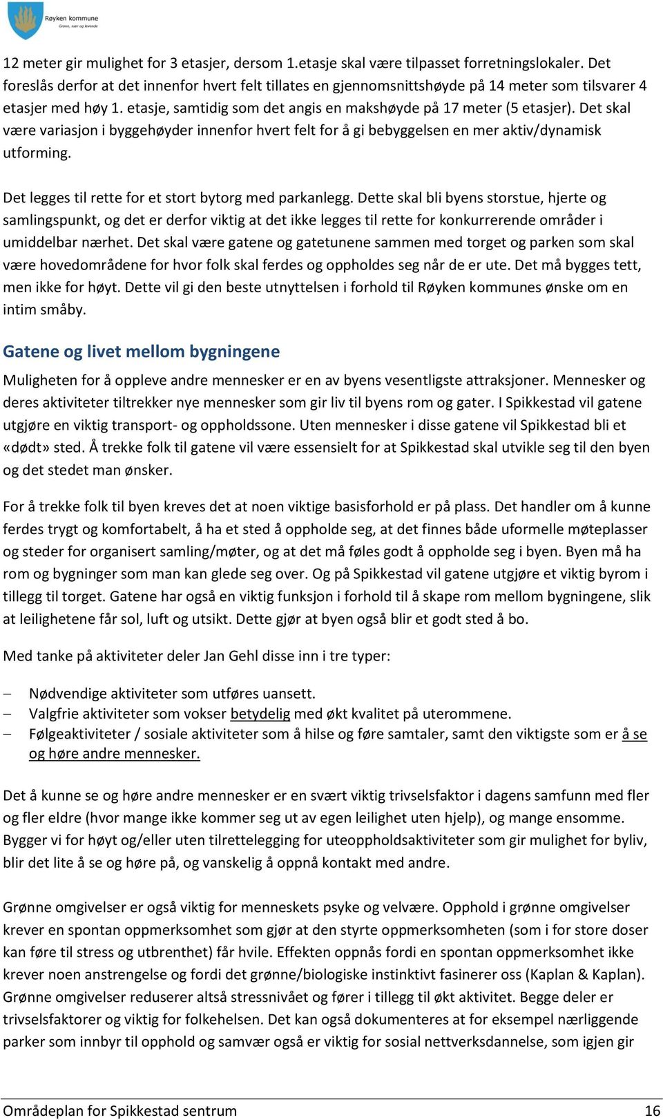 Det skal være variasjon i byggehøyder innenfor hvert felt for å gi bebyggelsen en mer aktiv/dynamisk utforming. Det legges til rette for et stort bytorg med parkanlegg.