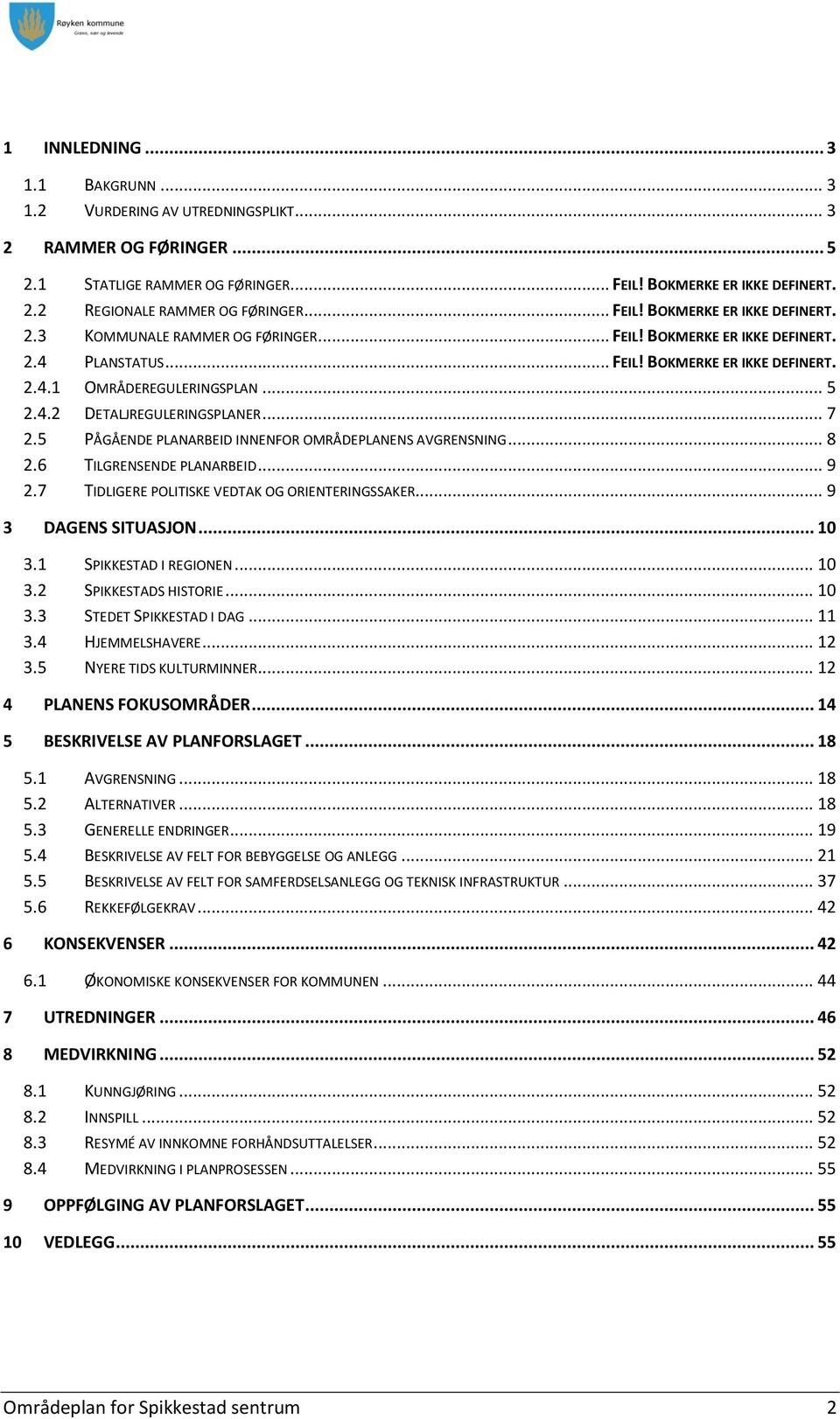 .. 7 2.5 PÅGÅENDE PLANARBEID INNENFOR OMRÅDEPLANENS AVGRENSNING... 8 2.6 TILGRENSENDE PLANARBEID... 9 2.7 TIDLIGERE POLITISKE VEDTAK OG ORIENTERINGSSAKER... 9 3 DAGENS SITUASJON... 10 3.