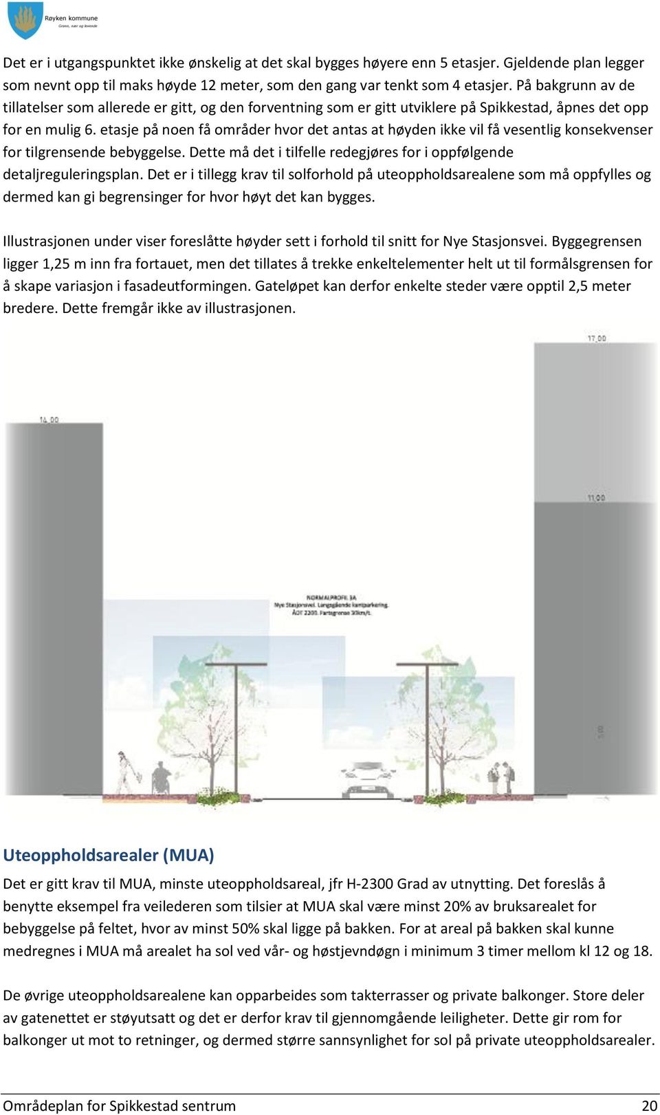 etasje på noen få områder hvor det antas at høyden ikke vil få vesentlig konsekvenser for tilgrensende bebyggelse. Dette må det i tilfelle redegjøres for i oppfølgende detaljreguleringsplan.