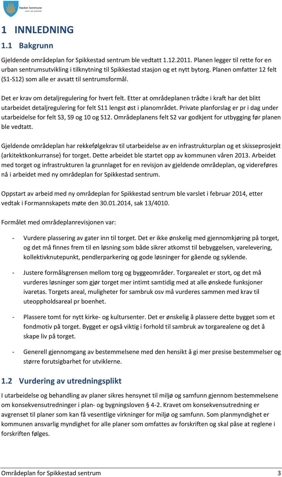 Det er krav om detaljregulering for hvert felt. Etter at områdeplanen trådte i kraft har det blitt utarbeidet detaljregulering for felt S11 lengst øst i planområdet.