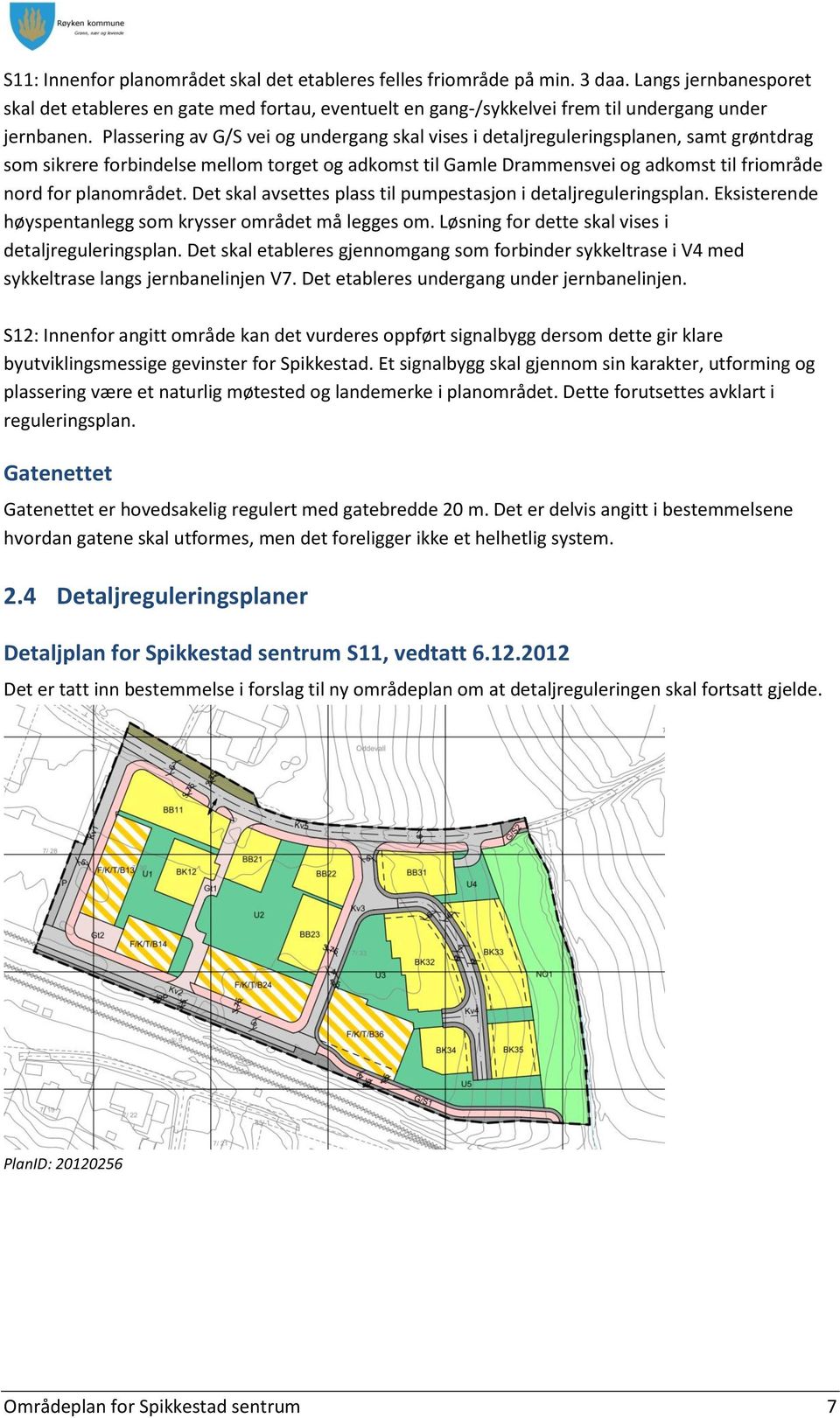 Plassering av G/S vei og undergang skal vises i detaljreguleringsplanen, samt grøntdrag som sikrere forbindelse mellom torget og adkomst til Gamle Drammensvei og adkomst til friområde nord for