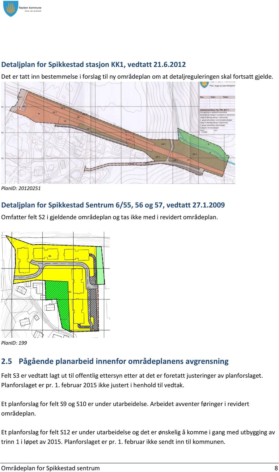 5 Pågående planarbeid innenfor områdeplanens avgrensning Felt S3 er vedtatt lagt ut til offentlig ettersyn etter at det er foretatt justeringer av planforslaget. Planforslaget er pr. 1.