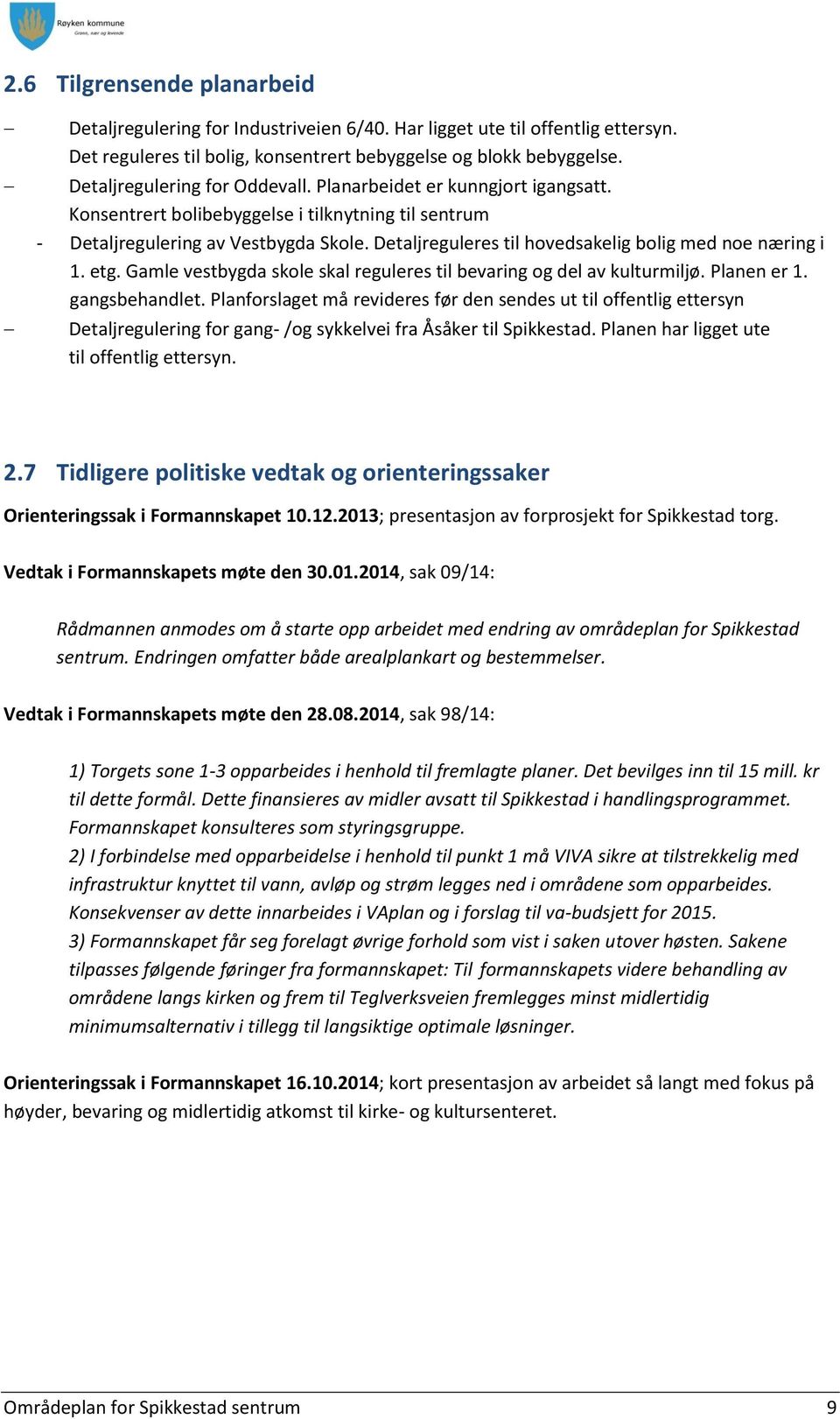 Detaljreguleres til hovedsakelig bolig med noe næring i 1. etg. Gamle vestbygda skole skal reguleres til bevaring og del av kulturmiljø. Planen er 1. gangsbehandlet.