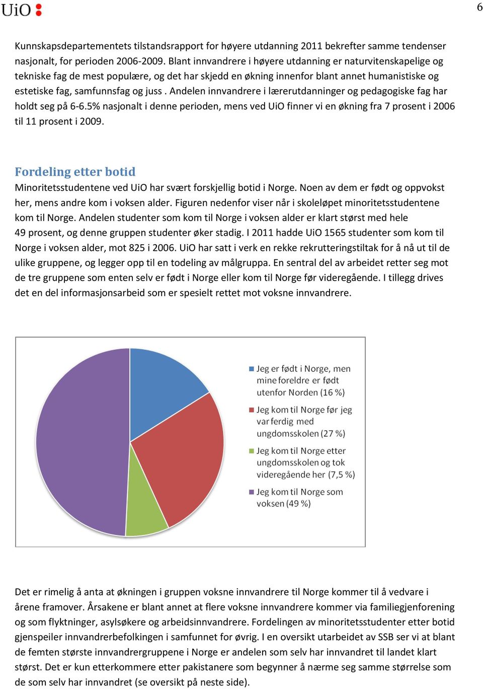 Andelen innvandrere i lærerutdanninger og pedagogiske fag har holdt seg på 6-6.5% nasjonalt i denne perioden, mens ved UiO finner vi en økning fra 7 prosent i 2006 til 11 prosent i 2009.