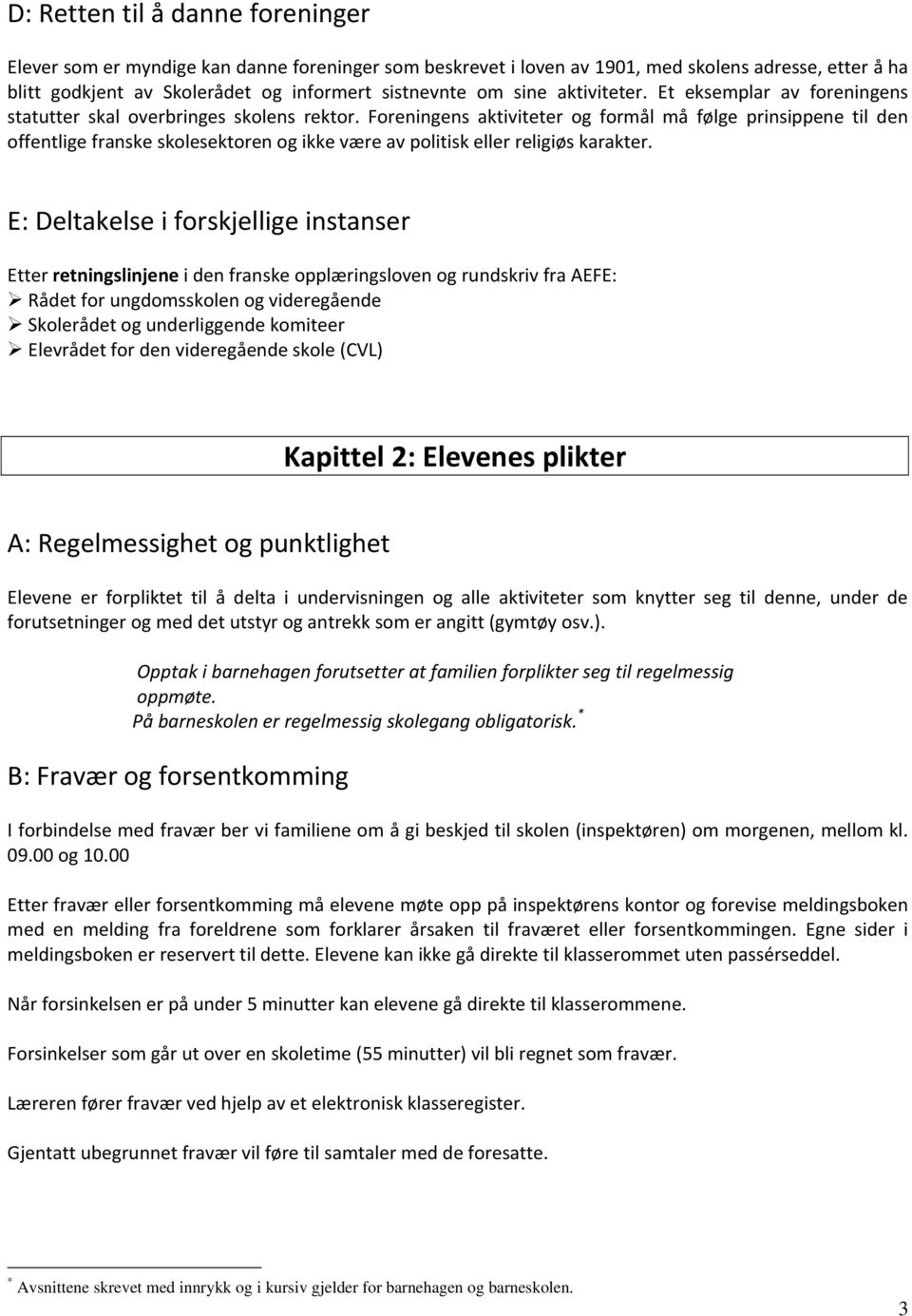 Foreningens aktiviteter og formål må følge prinsippene til den offentlige franske skolesektoren og ikke være av politisk eller religiøs karakter.