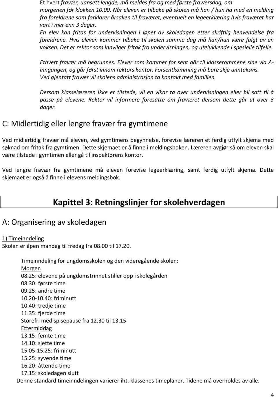 En elev kan fritas for undervisningen i løpet av skoledagen etter skriftlig henvendelse fra foreldrene. Hvis eleven kommer tilbake til skolen samme dag må han/hun være fulgt av en voksen.