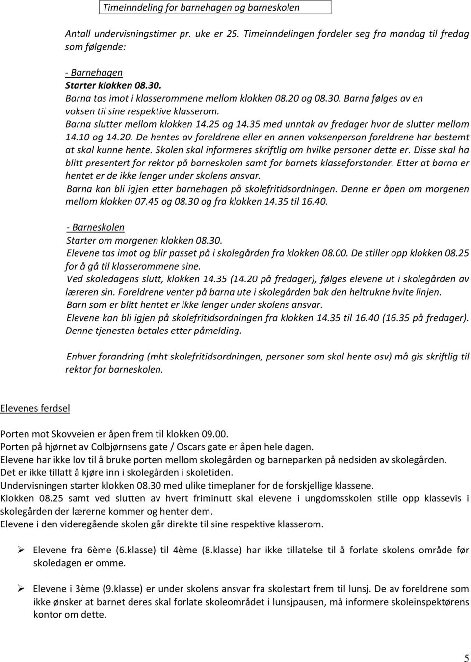 35 med unntak av fredager hvor de slutter mellom 14.10 og 14.20. De hentes av foreldrene eller en annen voksenperson foreldrene har bestemt at skal kunne hente.