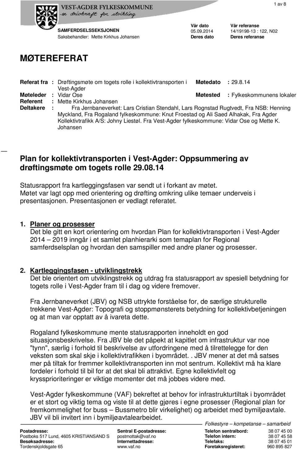 13 : 122, N02 Saksbehandler: Mette Kirkhus Johansen Deres dato Deres referanse MØTEREFERAT Referat fra : Drøftingsmøte om togets rolle i kollektivtransporten i Møtedato : 29.8.