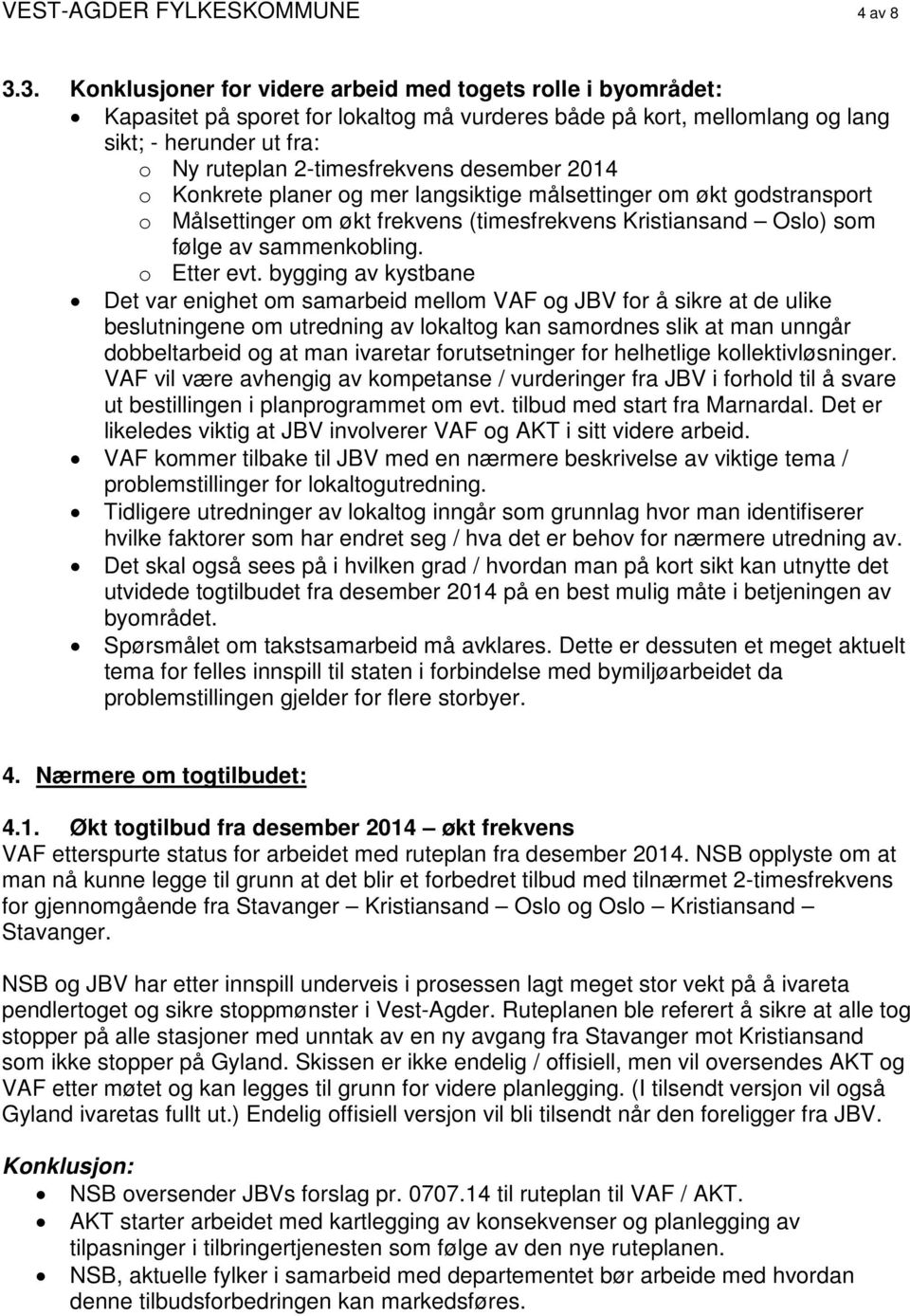 desember 2014 o Konkrete planer og mer langsiktige målsettinger om økt godstransport o Målsettinger om økt frekvens (timesfrekvens Kristiansand Oslo) som følge av sammenkobling. o Etter evt.