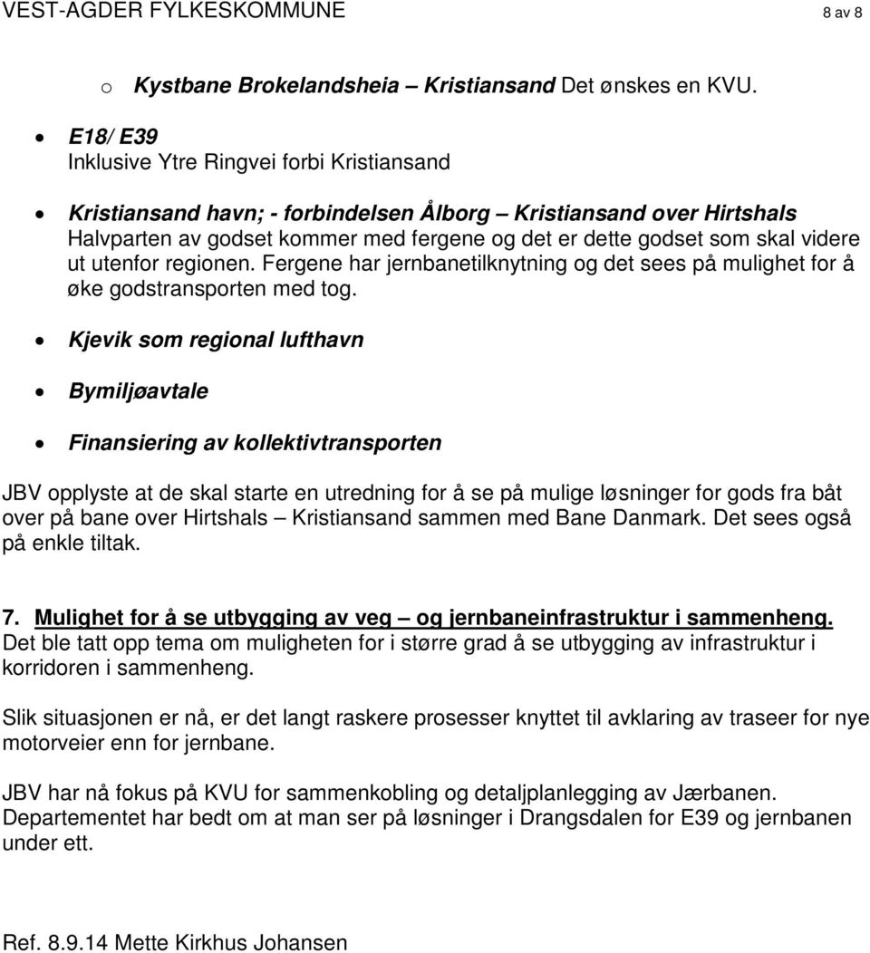 ut utenfor regionen. Fergene har jernbanetilknytning og det sees på mulighet for å øke godstransporten med tog.