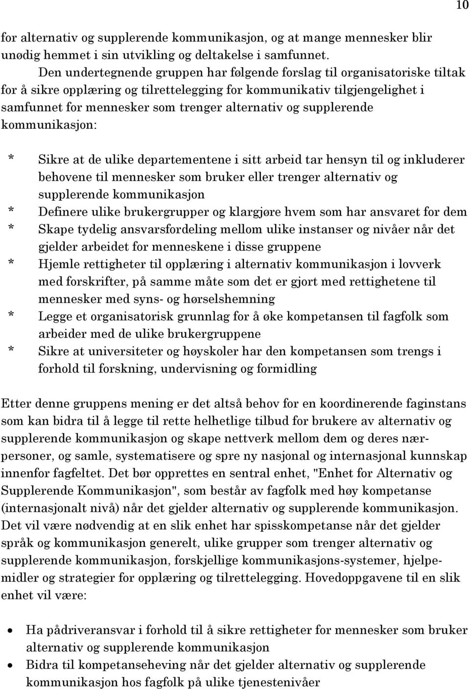 supplerende kommunikasjon: 10 * Sikre at de ulike departementene i sitt arbeid tar hensyn til og inkluderer behovene til mennesker som bruker eller trenger alternativ og supplerende kommunikasjon *