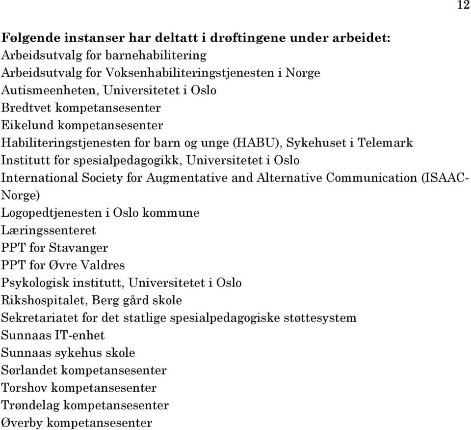 Augmentative and Alternative Communication (ISAAC- Norge) Logopedtjenesten i Oslo kommune Læringssenteret PPT for Stavanger PPT for Øvre Valdres Psykologisk institutt, Universitetet i Oslo