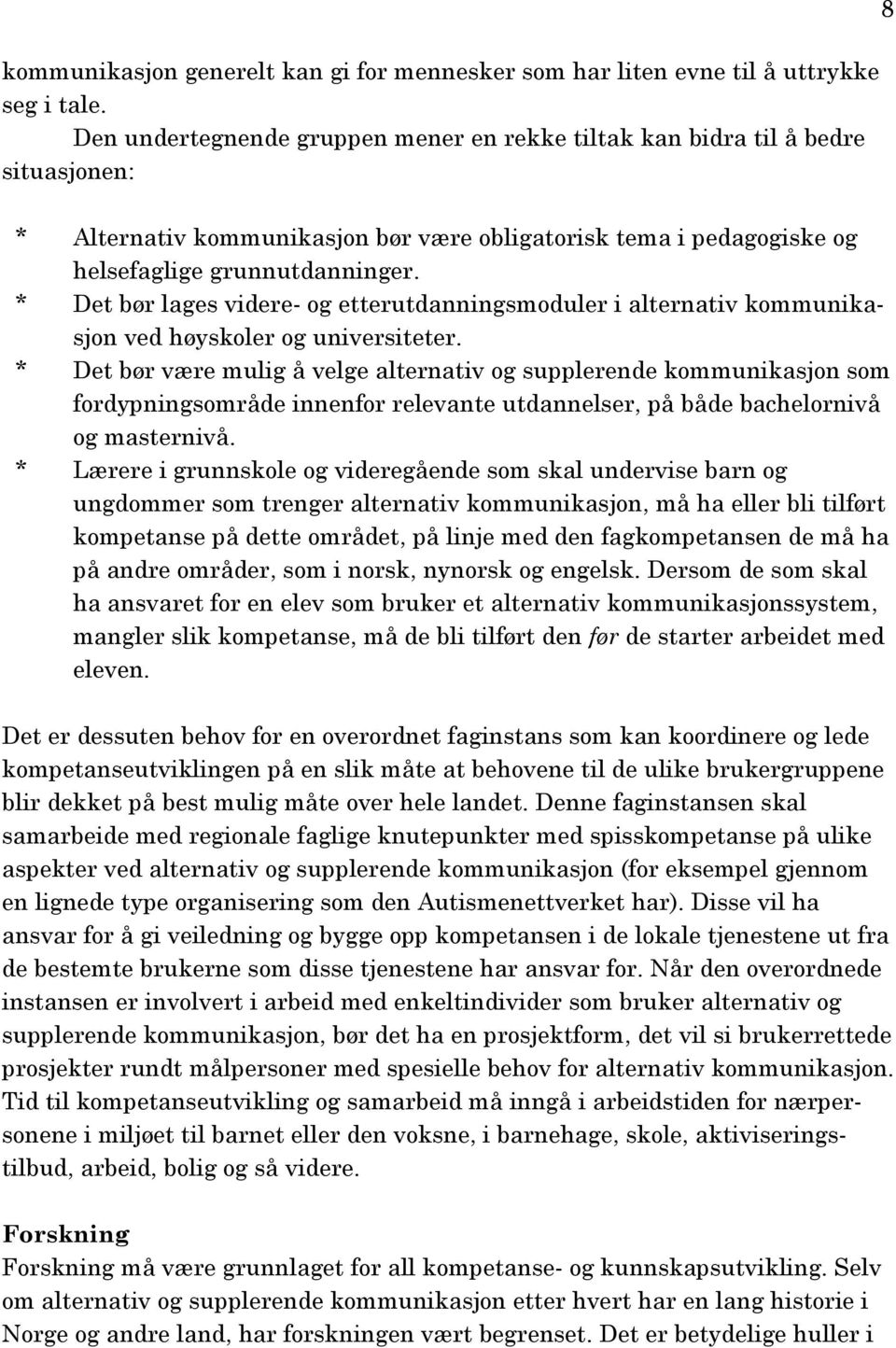 * Det bør lages videre- og etterutdanningsmoduler i alternativ kommunikasjon ved høyskoler og universiteter.